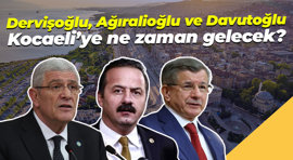 Dervişoğlu, Ağıralioğlu ve Davutoğlu Kocaeli’ye ne zaman gelecek?