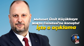 Mehmet Ümit Küçükkaya Nokta Gazetesi'ne konuştu! İşte o açıklama