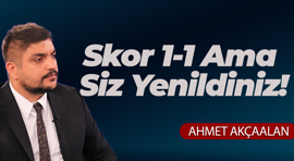 Skor 1-1 Ama Siz Yenildiniz!