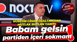 Hüseyin Cihan Özaltan’dan mutlak butlan yanıtı: Babam gelsin partiden içeri sokmam!