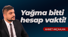 Yağma bitti, hesap vakti!