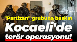 "Partizan" grubuna baskın; Kocaeli'de terör operasyonu!