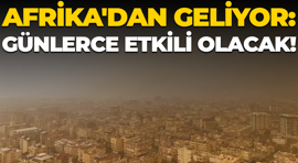 Afrika'dan geliyor: Günlerce etkili olacak!