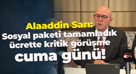 Alaaddin Sarı: Sosyal paketi tamamladık, ücrette kritik görüşme cuma günü!