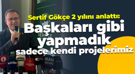 Sertif Gökçe 2 yılını anlattı: Başkaları gibi yapmadık sadece kendi projelerimiz