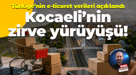 Türkiye’nin e-ticaret verileri açıklandı... Kocaeli’nin zirve yürüyüşü!