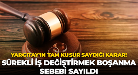 Yargıtay'ın tam kusur saydığı karar! Sürekli iş değiştirmek boşanma sebebi sayıldı