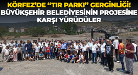 Körfez’de “TIR Parkı” gerginliği! Büyükşehir Belediyesinin projesine karşı yürüdüler