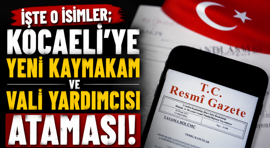 İşte o isimler; Kocaeli’ye yeni kaymakam ve vali yardımcısı ataması!