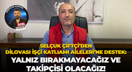 Selçuk Çiftçi’den Dilovası İşçi Katliamı Aileleri’ne destek: Yalnız bırakmayacağız ve takipçisi olacağız!