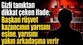 Gizli tanıktan dikkat çeken ifade; Başkan rüşvet kazancının yarısını eşine, yarısını yakın arkadaşına verir