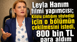 Leyla Hanım filmi yapımcısı; Kilolu çıktığını söylediği için o bölümün çekilmesini istedi, 800 bin TL para aldım