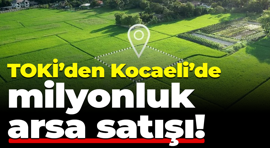 TOKİ’den Kocaeli’de milyonluk arsa satışı!