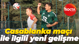 Casablanka maçı ile ilgili yeni gelişme
