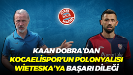 Kaan Dobra’dan Kocaelispor’un Polonyalısı Wieteska’ya başarı dileği