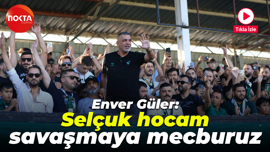 Enver Güler: Selçuk hocam savaşmaya mecburuz