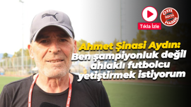 Ahmet Şinasi Aydın: Ben şampiyonluk değil, ahlaklı futbolcu yetiştirmek istiyorum