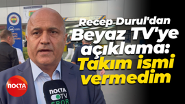 Recep Durul'dan Beyaz TV'ye açıklama: Takım ismi vermedim
