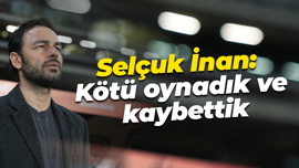 Selçuk İnan: "Kötü oynadık ve kaybettik"