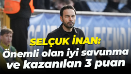 Selçuk İnan: Önemli olan iyi savunma ve kazanılan 3 puan