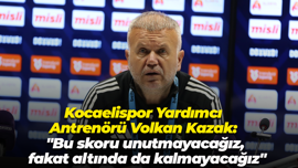 Kocaelispor Yardımcı Antrenörü Volkan Kazak: "Bu skoru unutmayacağız, fakat altında da kalmayacağız"