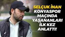 Selçuk İnan Konyaspor maçında yaşananları ilk kez anlattı!