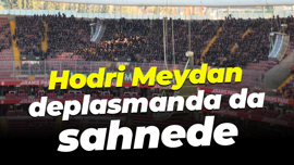 Hodri Meydan deplasmanda da sahnede