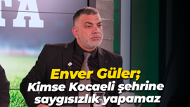 Enver Güler; Kimse Kocaeli şehrine saygısızlık yapamaz