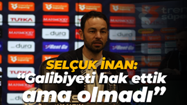 Selçuk İnan: “Galibiyeti hak ettik ama olmadı”