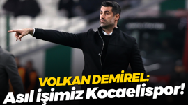 Volkan Demirel: Asıl işimiz Kocaelispor!