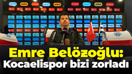 Emre Belözoğlu: Kocaelispor bizi zorladı