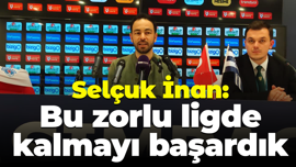 Selçuk İnan: Bu zorlu ligde kalmayı başardık