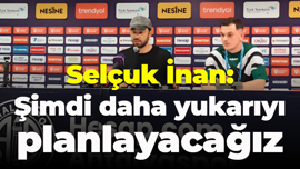 Selçuk İnan: Şimdi daha yukarıyı planlayacağız