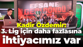 Kadir Özdemir: 3. Lig için daha fazlasına ihtiyacımız var