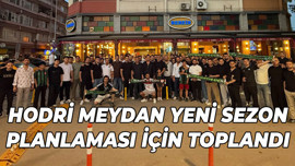 Hodri Meydan yeni sezon planlaması için toplandı