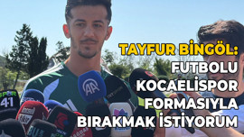 Tayfur Bingöl: "Futbolu Kocaelispor formasıyla bırakmak istiyorum"