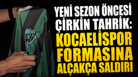 Yeni sezon öncesi çirkin tahrik: Kocaelispor formasına alçakça saldırı