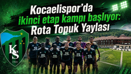 Kocaelispor’da ikinci etap kampı başlıyor: Rota Topuk Yaylası