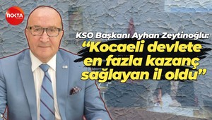 KSO Başkanı Ayhan Zeytinoğlu: “Kocaeli devlete en fazla kazanç sağlayan il oldu”