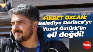 Fikret Özcan: Belediye Derince’ye Yusuf Öztürk’ün eli değdi!