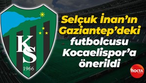 Selçuk İnan’ın Gaziantep’deki futbolcusu, Kocaelispor’a önerildi