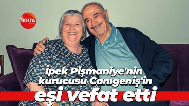 İpek Pişmaniye'nin kurucusu Canıgeniş'in eşi vefat etti