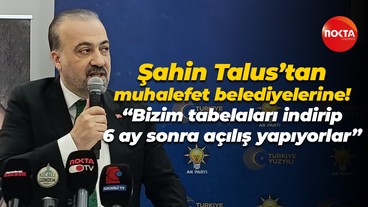 Şahin Talus’tan muhalefet belediyelerine; “Bizim tabelaları indirip 6 ay sonra açılış yapıyorlar”
