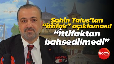 Şahin Talus’tan “ittifak” açıklaması! “İttifaktan bahsedilmedi”