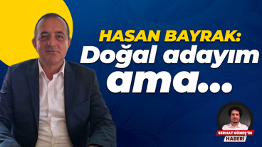 Kartepe İlçe Başkanı Hasan Bayrak: Doğal adayım ama…