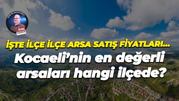 İşte ilçe ilçe arsa satış fiyatları… Kocaeli’nin en değerli arsaları hangi ilçede?
