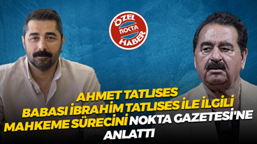 Ahmet Tatlıses babası İbrahim Tatlıses ile ilgili mahkeme sürecini Nokta Gazetesi'ne anlattı