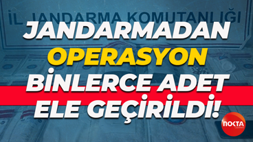 Jandarmadan operasyon... Binlerce adet ele geçirildi!