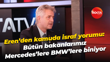 Tevfik Eren’den kamuda israf yorumu: Bütün bakanlarımız Mercedes’lere BMW’lere biniyor