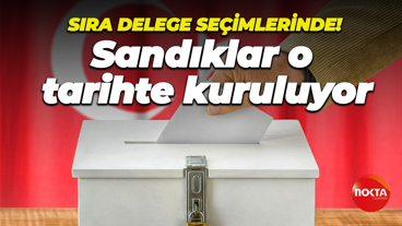 Sıra delege seçimlerinde! Sandıklar o tarihte kuruluyor
